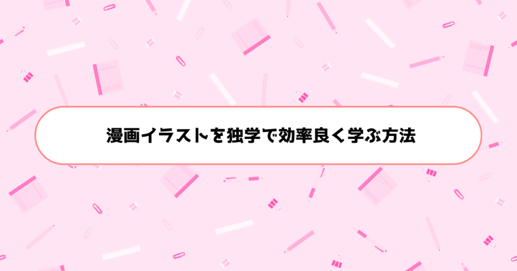 もう挫折しない!初心者が漫画を独学で効率良く学ぶ方法